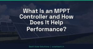 What Is an MPPT Controller and How Does It Help Performance?
