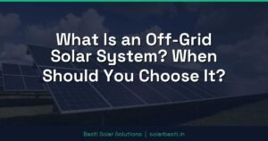 What Is an Off-Grid Solar System? When Should You Choose It?