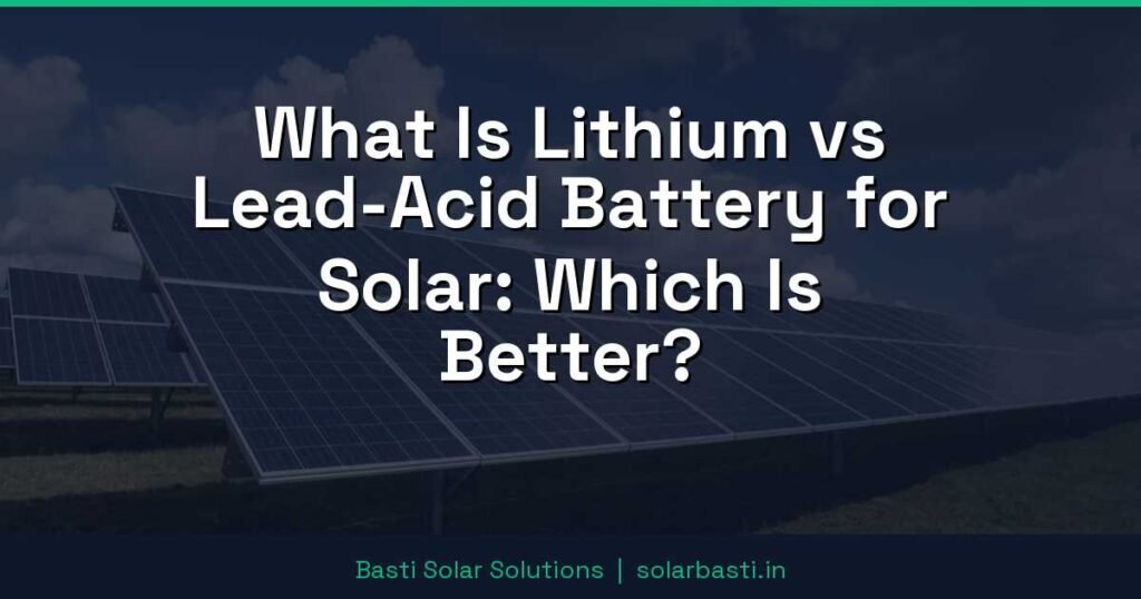 What Is Lithium vs Lead-Acid Battery for Solar: Which Is Better? 1 What Is Lithium vs Lead-Acid Battery for Solar: Which Is Better?