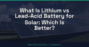What Is Lithium vs Lead-Acid Battery for Solar: Which Is Better?