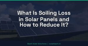 What Is Soiling Loss in Solar Panels and How to Reduce It?