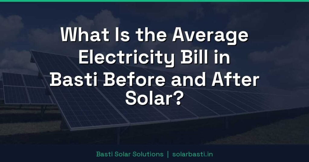 What Is the Average Electricity Bill in Basti Before and After Solar? 1 What Is the Average Electricity Bill in Basti Before and After Solar?