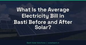What Is the Average Electricity Bill in Basti Before and After Solar?