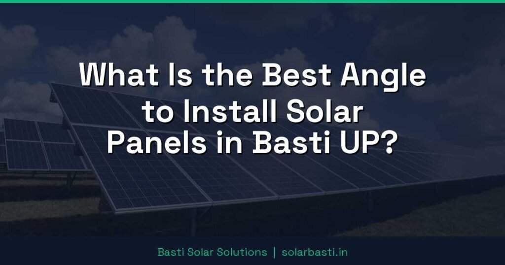 What Is the Best Angle to Install Solar Panels in Basti UP? 1 What Is the Best Angle to Install Solar Panels in Basti UP?