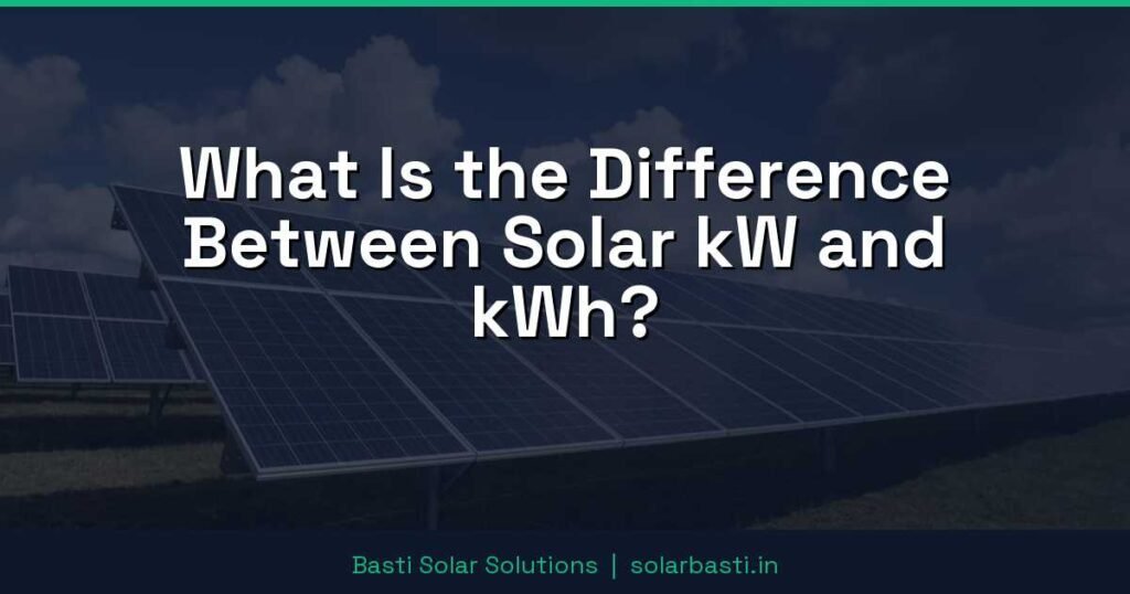 What Is the Difference Between Solar kW and kWh? 1 What Is the Difference Between Solar kW and kWh?