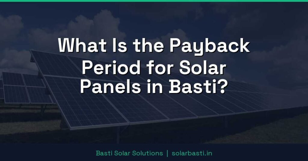 What Is the Payback Period for Solar Panels in Basti? 1 What Is the Payback Period for Solar Panels in Basti?