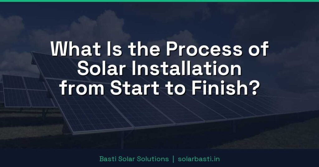 What Is the Process of Solar Installation from Start to Finish? 1 What Is the Process of Solar Installation from Start to Finish?