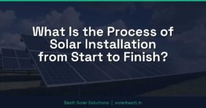 What Is the Process of Solar Installation from Start to Finish?
