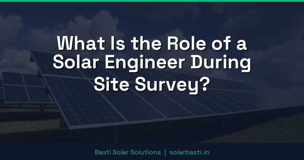 What Is the Role of a Solar Engineer During Site Survey? 1 What Is the Role of a Solar Engineer During Site Survey?