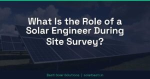 What Is the Role of a Solar Engineer During Site Survey?