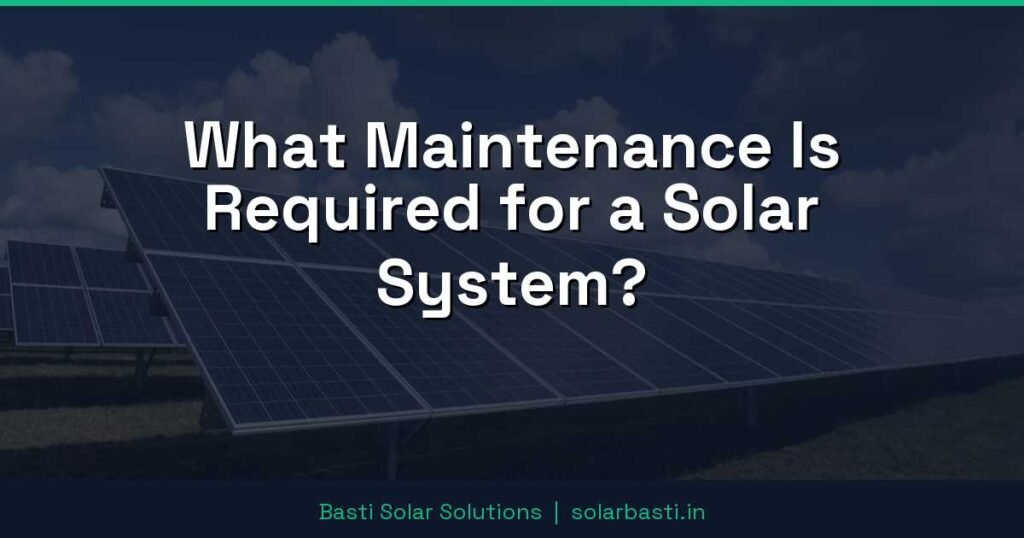 What Maintenance Is Required for a Solar System? 1 What Maintenance Is Required for a Solar System?