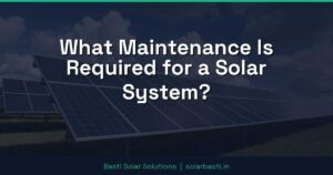 What Maintenance Is Required for a Solar System?