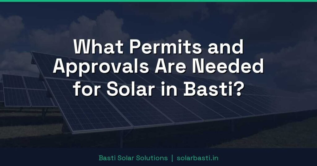 What Permits and Approvals Are Needed for Solar in Basti? 1 What Permits and Approvals Are Needed for Solar in Basti?
