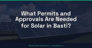 What Permits and Approvals Are Needed for Solar in Basti?