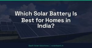 Which Solar Battery Is Best for Homes in India?