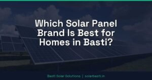 Which Solar Panel Brand Is Best for Homes in Basti?