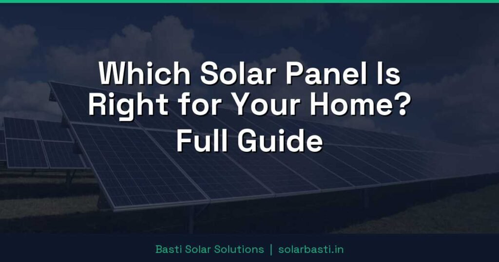 Which Solar Panel Is Right for Your Home? Full Guide 1 Which Solar Panel Is Right for Your Home? Full Guide