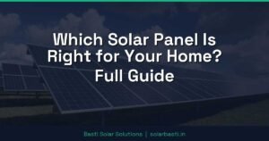 Which Solar Panel Is Right for Your Home? Full Guide