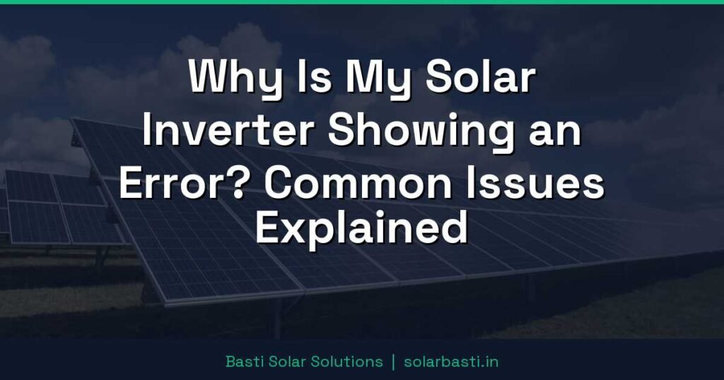 Why Is My Solar Inverter Showing an Error? Common Issues Explained 1 Why Is My Solar Inverter Showing an Error? Common Issues Explained