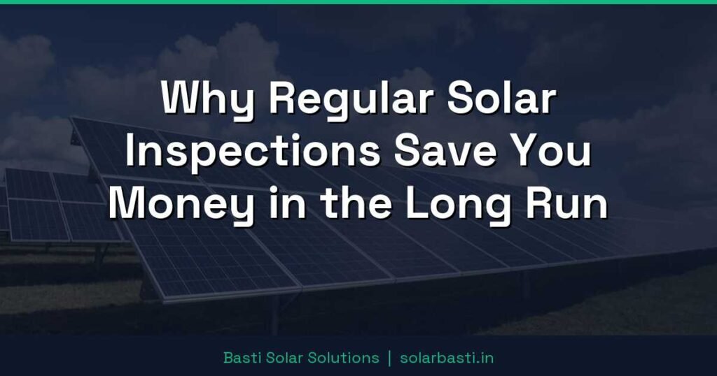 Why Regular Solar Inspections Save You Money in the Long Run 1 Why Regular Solar Inspections Save You Money in the Long Run