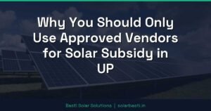 Why You Should Only Use Approved Vendors for Solar Subsidy in UP