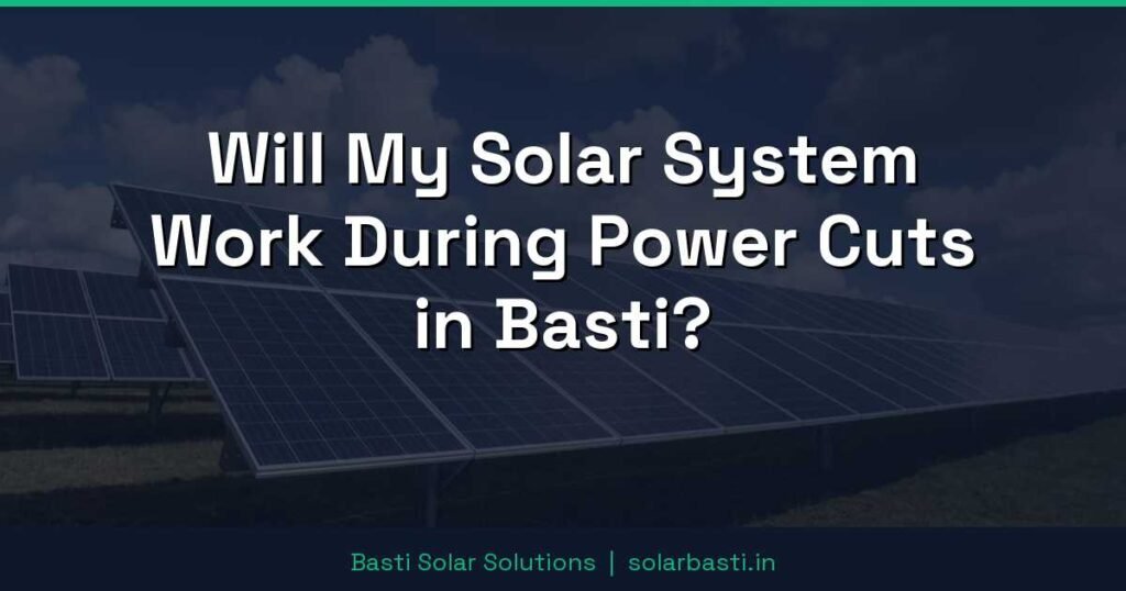 Will My Solar System Work During Power Cuts in Basti?