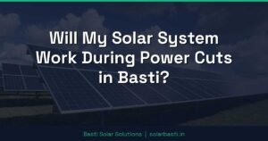 Will My Solar System Work During Power Cuts in Basti?